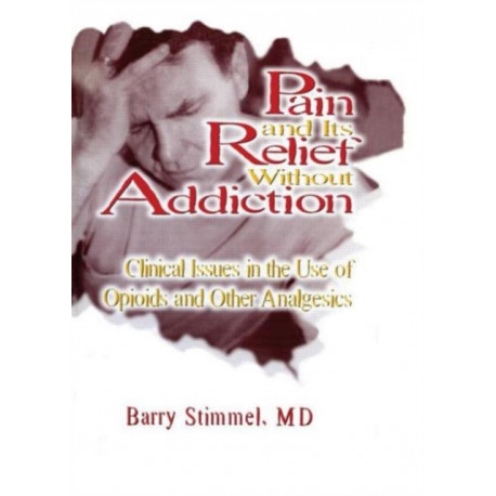 Pain and Its Relief Without Addiction: Clinical Issues in the Use of Opioids and Other Analgesics