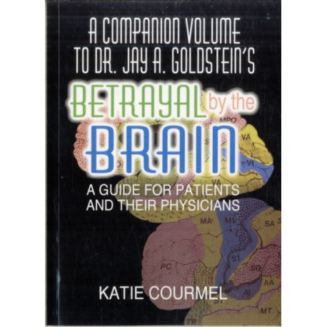 A Companion Volume to Dr. Jay A. Goldstein's Betrayal by the Brain: A Guide for Patients and Their Physicians