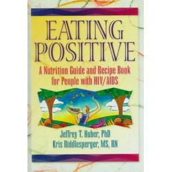 Eating Positive: A Nutrition Guide and Recipe Book for People with HIV/AIDS
