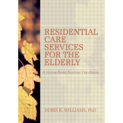 Residential Care Services for the Elderly: Business Guide for Home-Based Eldercare