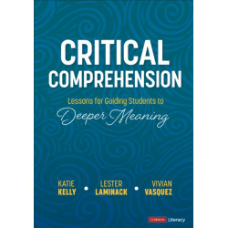 Critical Comprehension [Grades K-6]: Lessons for Guiding Students to Deeper Meaning