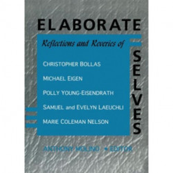 Elaborate Selves: Reflections and Reveries of Christopher Bollas, Michael Eigen, Polly Young-Eisendrath, Samuel and Ev