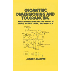 Geometric Dimensioning and Tolerancing: Applications and Techniques for Use in Design: Manufacturing, and Inspection