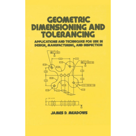 Geometric Dimensioning and Tolerancing: Applications and Techniques for Use in Design: Manufacturing, and Inspection