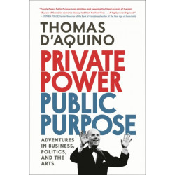 Private Power, Public Purpose: Adventures in Business, Politics, and the Arts