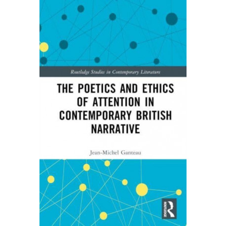 The Poetics and Ethics of Attention in Contemporary British Narrative