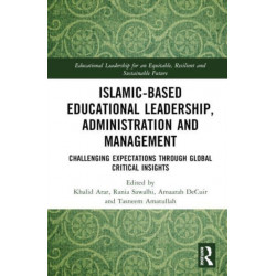 Islamic-Based Educational Leadership, Administration and Management: Challenging Expectations through Global Critical Insights