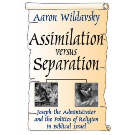 Assimilation Versus Separation: Joseph the Administrator and the Politics of Religion in Biblical Israel