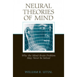Neural Theories of Mind: Why the Mind-Brain Problem May Never Be Solved