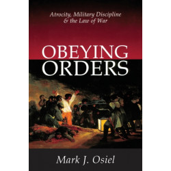 Obeying Orders: Atrocity, Military Discipline and the Law of War