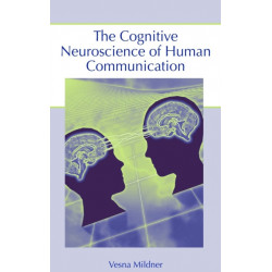 The Cognitive Neuroscience of Human Communication