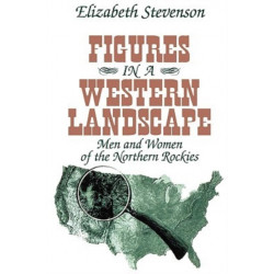 Figures in a Western Landscape: Men and Women of the Northern Rockies