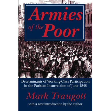 Armies of the Poor: Determinants of Working-class Participation in in the Parisian Insurrection of June 1848