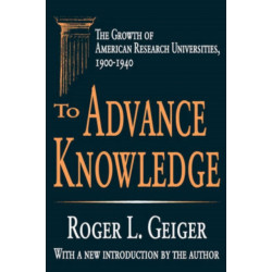 To Advance Knowledge: The Growth of American Research Universities, 1900-1940