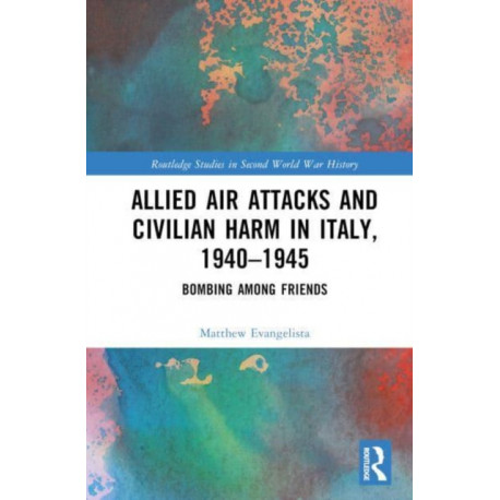 Allied Air Attacks and Civilian Harm in Italy, 1940–1945: Bombing among Friends