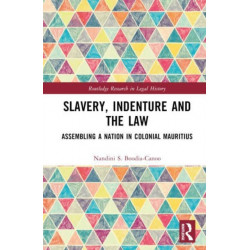 Slavery, Indenture and the Law: Assembling a Nation in Colonial Mauritius