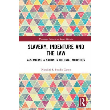 Slavery, Indenture and the Law: Assembling a Nation in Colonial Mauritius