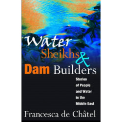 Water Sheikhs and Dam Builders: Stories of People and Water in the Middle East