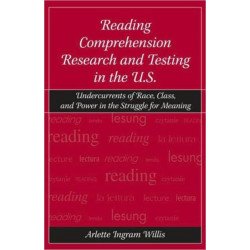 Reading Comprehension Research and Testing in the U.S.: Undercurrents of Race, Class, and Power in the Struggle for Meaning