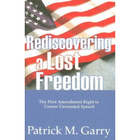 Rediscovering a Lost Freedom: The First Amendment Right to Censor Unwanted Speech