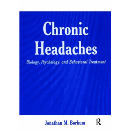 Chronic Headaches: Biology, Psychology, and Behavioral Treatment