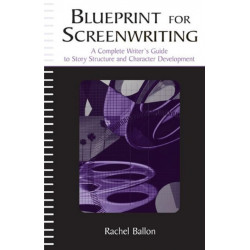 Blueprint for Screenwriting: A Complete Writer's Guide to Story Structure and Character Development