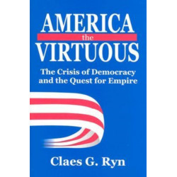 America the Virtuous: The Crisis of Democracy and the Quest for Empire