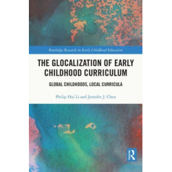 The Glocalization of Early Childhood Curriculum: Global Childhoods, Local Curricula
