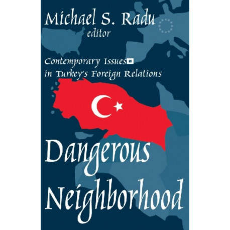 Dangerous Neighborhood: Contemporary Issues in Turkey's Foreign Relations