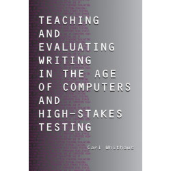 Teaching and Evaluating Writing in the Age of Computers and High-Stakes Testing