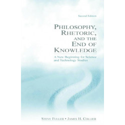 Philosophy, Rhetoric, and the End of Knowledge: A New Beginning for Science and Technology Studies