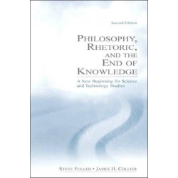 Philosophy, Rhetoric, and the End of Knowledge: A New Beginning for Science and Technology Studies