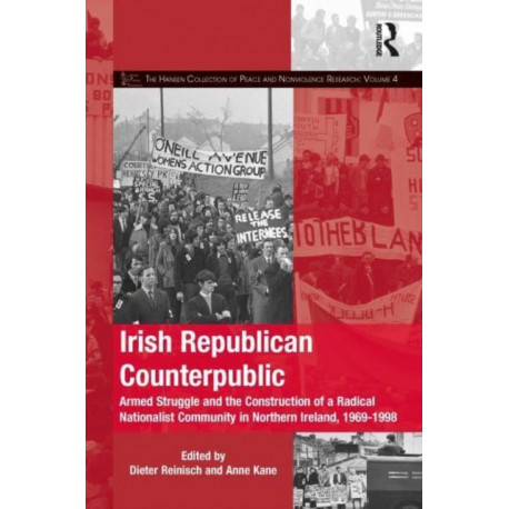 Irish Republican Counterpublic: Armed Struggle and the Construction of a Radical Nationalist Community in Northern Ireland, 1969-1998