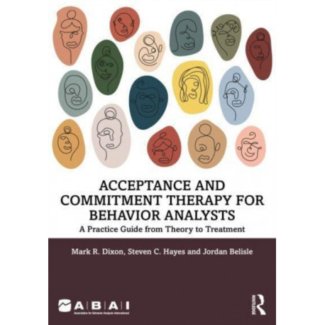Acceptance and Commitment Therapy for Behavior Analysts: A Practice Guide from Theory to Treatment