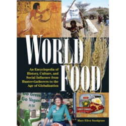 World Food: An Encyclopedia of History, Culture and Social Influence from Hunter Gatherers to the Age of Globalization