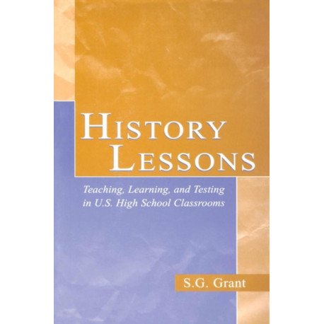 History Lessons: Teaching, Learning, and Testing in U.S. High School Classrooms