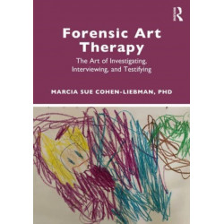 Forensic Art Therapy: The Art of Investigating, Interviewing, and Testifying