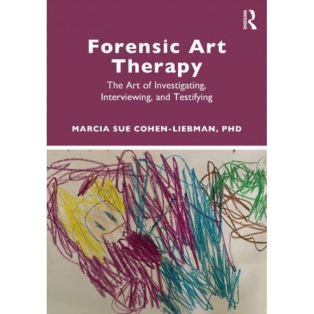 Forensic Art Therapy: The Art of Investigating, Interviewing, and Testifying