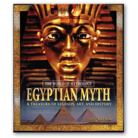 Egyptian Myth: A Treasury of Legends, Art, and History: A Treasury of Legends, Art, and History