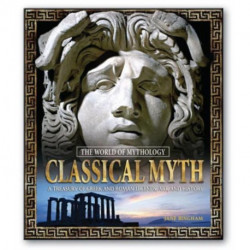 Classical Myth: A Treasury of Greek and Roman Legends, Art, and History: A Treasury of Greek and Roman Legends, Art, and History