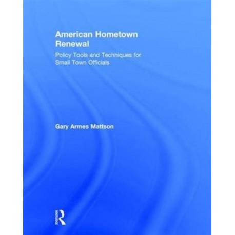 American Hometown Renewal: Policy Tools and Techniques for Small Town Officials