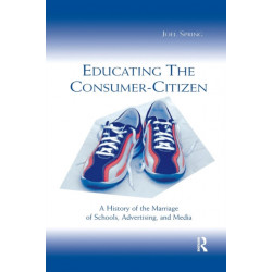 Educating the Consumer-citizen: A History of the Marriage of Schools, Advertising, and Media