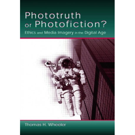 Phototruth Or Photofiction?: Ethics and Media Imagery in the Digital Age