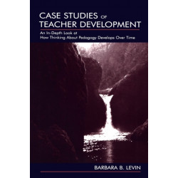 Case Studies of Teacher Development: An In-Depth Look at How Thinking About Pedagogy Develops Over Time