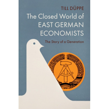 The Closed World of East German Economists: Hopes and Defeats of a Generation