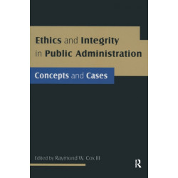Ethics and Integrity in Public Administration: Concepts and Cases: Concepts and Cases