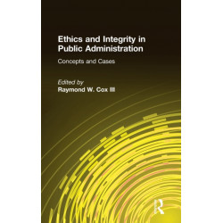 Ethics and Integrity in Public Administration: Concepts and Cases: Concepts and Cases