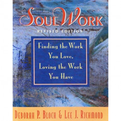 SoulWork: Finding the Work You Love, Loving the Work You Have