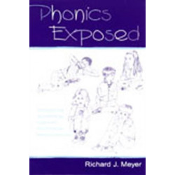 Phonics Exposed: Understanding and Resisting Systematic Direct Intense Phonics Instruction