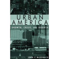 Urban America: Growth, Crisis, and Rebirth: Growth, Crisis, and Rebirth